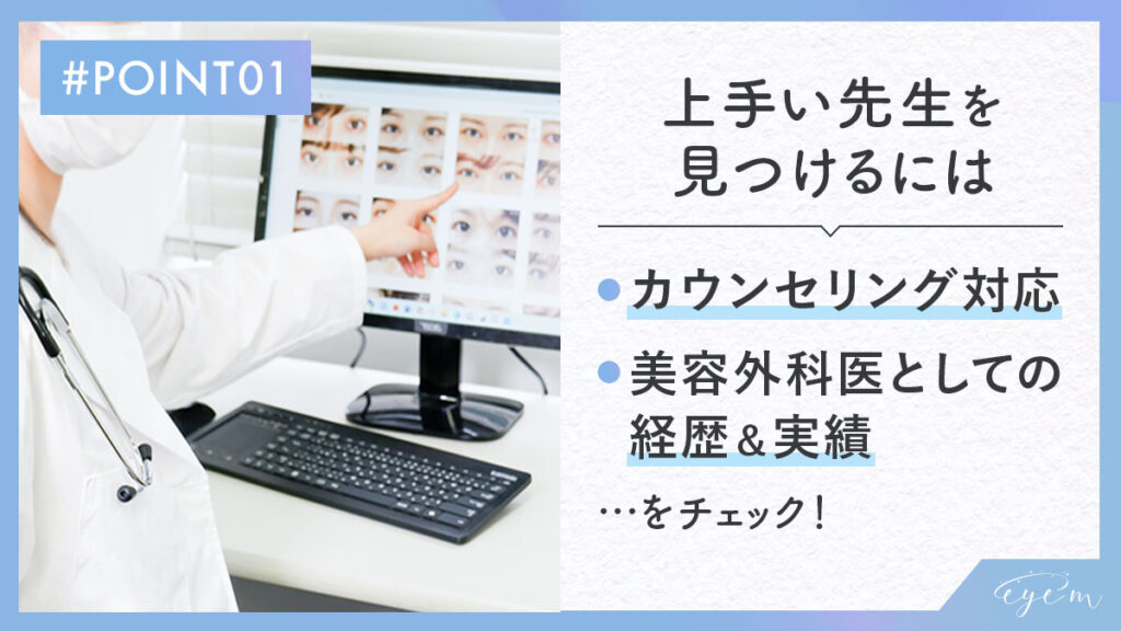 上手い先生を見つけるには
・カウンセリング対応
・美容外科医としての経歴＆実績をチェック